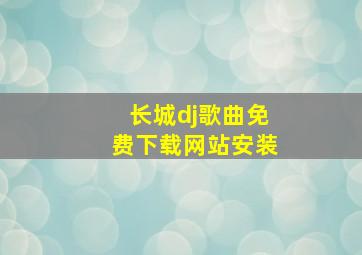 长城dj歌曲免费下载网站安装