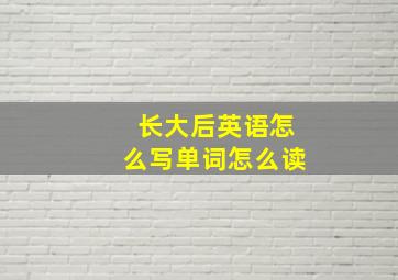 长大后英语怎么写单词怎么读