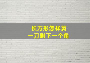 长方形怎样剪一刀剩下一个角