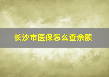 长沙市医保怎么查余额