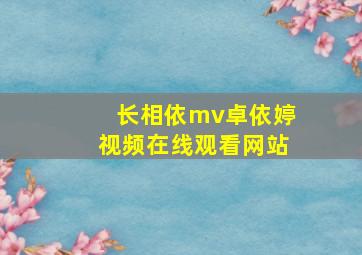 长相依mv卓依婷视频在线观看网站