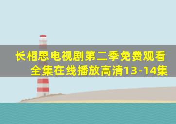 长相思电视剧第二季免费观看全集在线播放高清13-14集