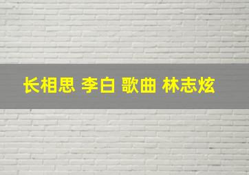 长相思 李白 歌曲 林志炫