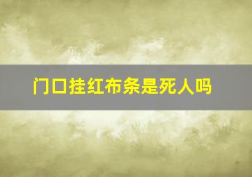 门口挂红布条是死人吗