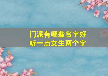 门派有哪些名字好听一点女生两个字