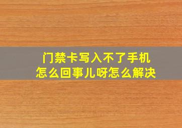 门禁卡写入不了手机怎么回事儿呀怎么解决