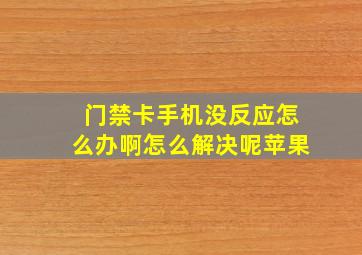 门禁卡手机没反应怎么办啊怎么解决呢苹果