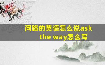 问路的英语怎么说ask the way怎么写