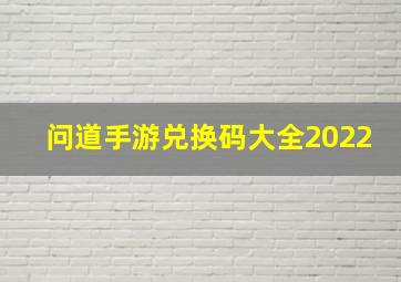 问道手游兑换码大全2022