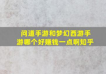 问道手游和梦幻西游手游哪个好赚钱一点啊知乎