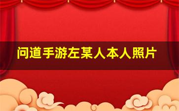 问道手游左某人本人照片