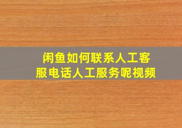 闲鱼如何联系人工客服电话人工服务呢视频