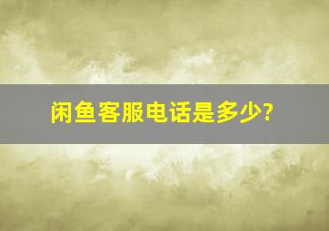 闲鱼客服电话是多少?