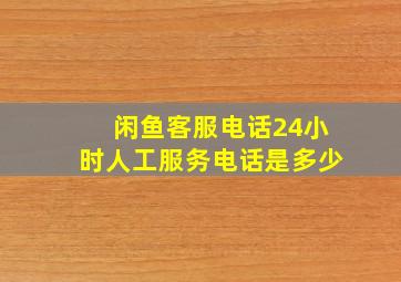 闲鱼客服电话24小时人工服务电话是多少