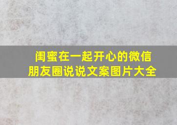 闺蜜在一起开心的微信朋友圈说说文案图片大全