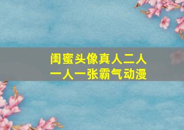 闺蜜头像真人二人一人一张霸气动漫