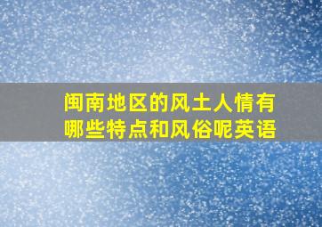 闽南地区的风土人情有哪些特点和风俗呢英语