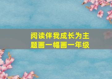 阅读伴我成长为主题画一幅画一年级