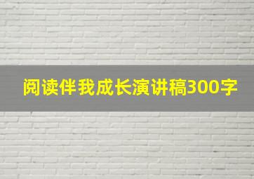 阅读伴我成长演讲稿300字