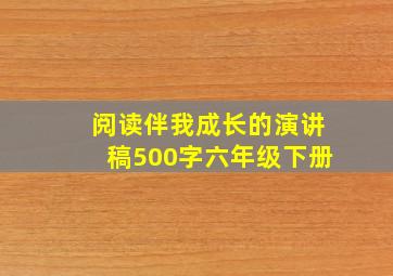 阅读伴我成长的演讲稿500字六年级下册