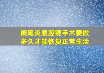 阑尾炎腹腔镜手术要做多久才能恢复正常生活