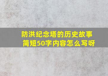 防洪纪念塔的历史故事简短50字内容怎么写呀