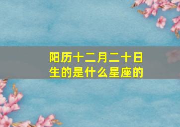 阳历十二月二十日生的是什么星座的