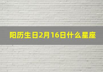 阳历生日2月16日什么星座