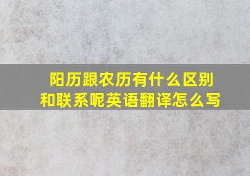 阳历跟农历有什么区别和联系呢英语翻译怎么写