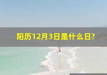 阳历12月3日是什么日?