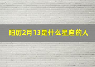 阳历2月13是什么星座的人