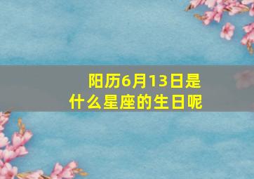 阳历6月13日是什么星座的生日呢