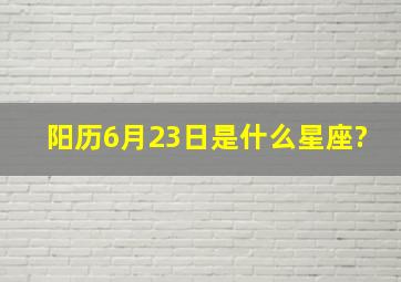 阳历6月23日是什么星座?