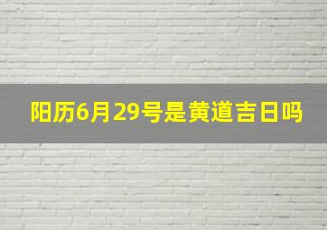 阳历6月29号是黄道吉日吗