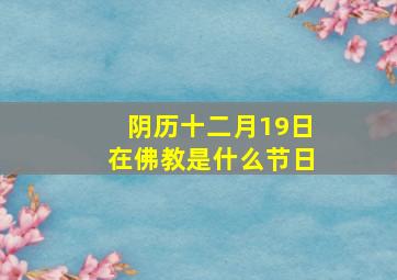 阴历十二月19日在佛教是什么节日