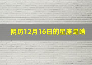 阴历12月16日的星座是啥