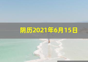 阴历2021年6月15日