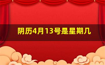 阴历4月13号是星期几