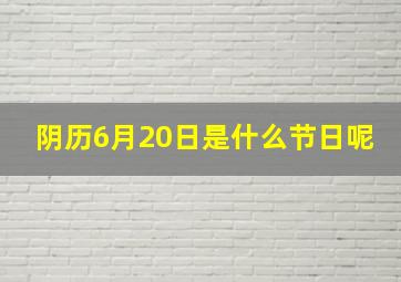 阴历6月20日是什么节日呢