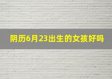 阴历6月23出生的女孩好吗