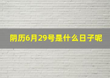 阴历6月29号是什么日子呢