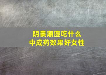 阴囊潮湿吃什么中成药效果好女性