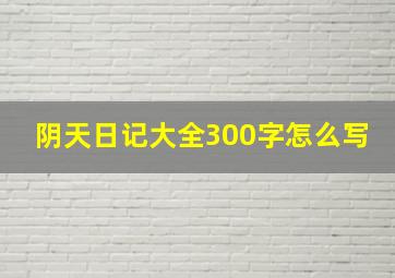 阴天日记大全300字怎么写