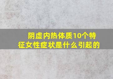 阴虚内热体质10个特征女性症状是什么引起的