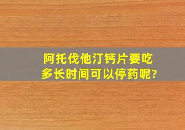 阿托伐他汀钙片要吃多长时间可以停药呢?