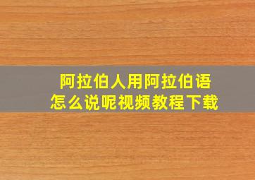 阿拉伯人用阿拉伯语怎么说呢视频教程下载