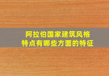 阿拉伯国家建筑风格特点有哪些方面的特征