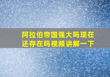 阿拉伯帝国强大吗现在还存在吗视频讲解一下