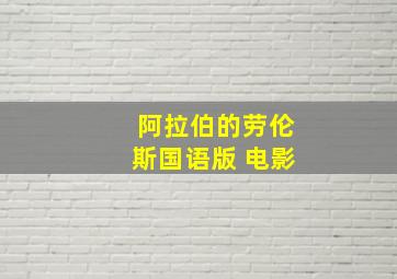 阿拉伯的劳伦斯国语版 电影