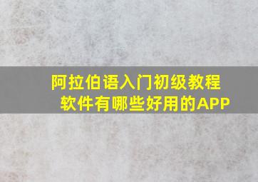 阿拉伯语入门初级教程软件有哪些好用的APP